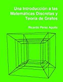 Una introducción a las matemáticas discretas y teoría de grafos (Spanish Edition)