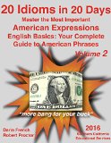 20 Idioms in 20 Days: Master the Most Important American Idioms: English Basics: Your Complete Guide to American Idioms Volume 2: Real American Idioms for ESL, TOEFL and English Learners everywhere