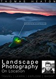 Landscape Photography On Location: Travel, Learn, Explore, Shoot