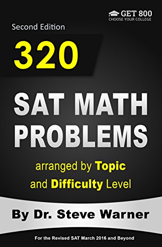 320 SAT Math Problems arranged by Topic and Difficulty Level: For the Revised SAT March 2016 and Beyond