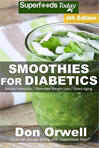Smoothies for Diabetics: Over 110 Quick & Easy Gluten Free Low Cholesterol Whole Foods Blender Recipes full of Antioxidants & Phytochemicals (Natural Weight Loss Transformation Book 280)