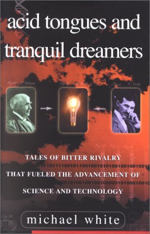 Acid Tongues and Tranquil Dreamers: Tales of Bitter Rivalry That Fueled the Advancement of Science and Technology by Michael White (2001-02-19)