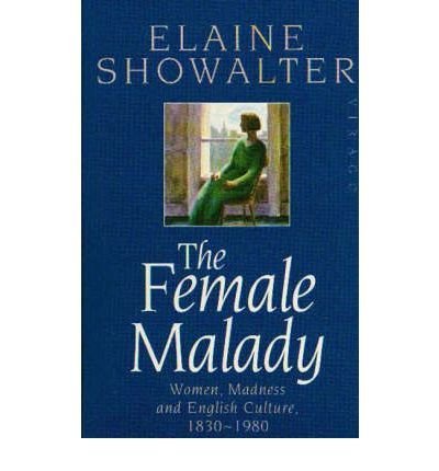 The Female Malady: Women, Madness, and English Culture, 1890-1980 by Elaine Showalter (1987-09-01)