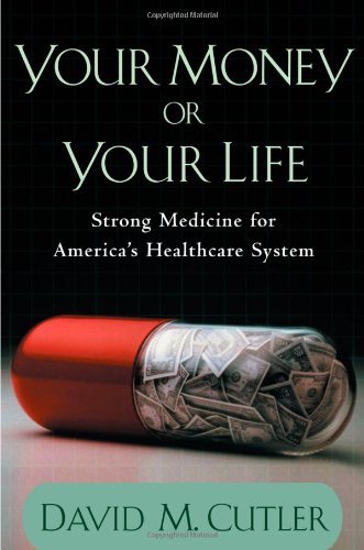 Your Money or Your Life: Strong Medicine for America's Health Care System by David M. Cutler (2004-02-05)