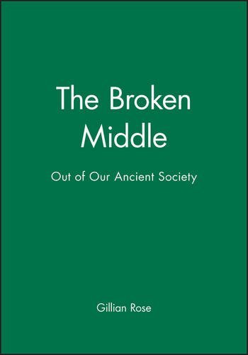 The Broken Middle: Out of Our Ancient Society by Gillian Rose (1992-04-08)