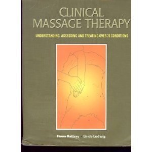 Clinical Massage Therapy: Understanding, Assessing and Treating Over 70 Conditions by Fiona Rattray (2000-07-30)