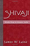 Shivaji: Hindu King in Islamic India by James W. Laine (2003-02-13)