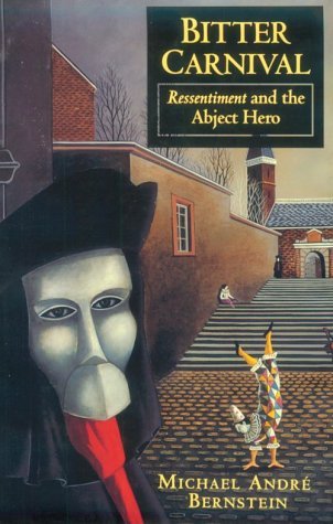 Bitter Carnival: Ressentiment and the Abject Hero by Michael Andr? Bernstein (1992-04-06)