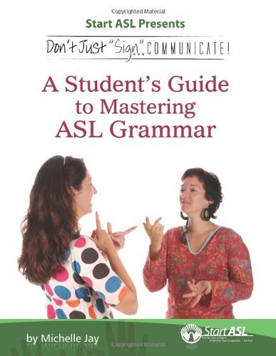 Don't Just Sign... Communicate!: A Student's Guide to Mastering ASL Grammar by Michelle Jay (2011-07-12)