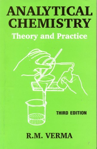 Analytical Chemistry: Theory and Practice, 3e by Verma R.M. (2007-07-02)