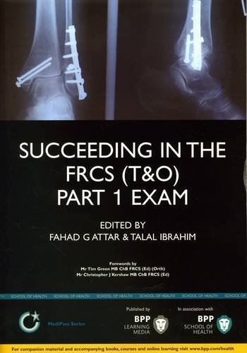 Succeeding in the FRCS T&O Part 1 Exam: MCQ Revision Questions in Trauma and Orthopaedics (BPP Learning Media) (MediPass Series) by Fahad Gulam Attar (2011-10-11)
