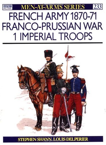 The French Army of the Franco-Prussian War (1) 1870-71 : Imperial Troops (Men at Arms Series, 233) by Stephen Shann (1991-04-25)