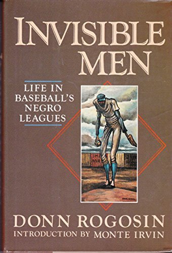 Invisible men: Life in baseball's Negro leagues by Donn Rogosin (1983-08-01)