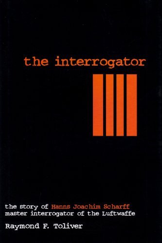 The Interrogator: The Story of Hanns Joachim Scharff, Master Interrogator of the Luftwaffe (Schiffer Military History) by Raymond F. Toliver (1997-12-01)
