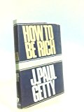 How to Be Rich by J. Paul Getty (1966-08-02)
