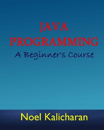 Java Programming - A Beginner's Course by Noel Kalicharan (2008-08-15)