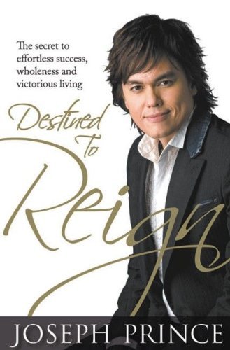 Destined to Reign: The Secret to Effortless Success, Wholeness and Victorious Living by Joseph Prince (2010-01-25)