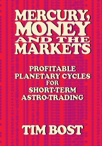 Mercury, Money and the Markets: Profitable Planetary Cycles for Short-Term Astro-Trading by Tim Bost(2012-09-20)