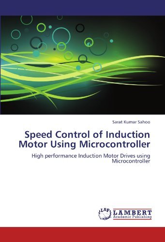 Speed Control of Induction Motor Using Microcontroller: High performance Induction Motor Drives using Microcontroller by Sarat Kumar Sahoo (2012-05-17)