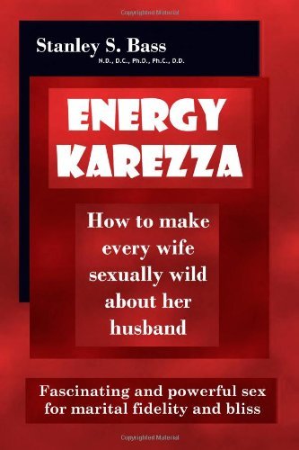 Energy-Karezza: How To Make Every Wife Sexually Wild About Her Husband: Fascinating And Powerful Sex For Marital Fidelity And Bliss by Stanley S. Bass (2008-08-13)