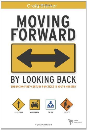 Moving Forward by Looking Back: Embracing First-Century Practices in Youth Ministry by Craig Steiner (2008-12-28)