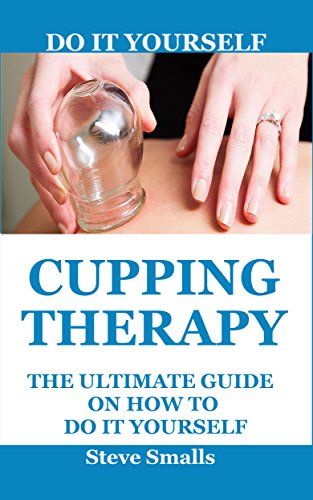 Cupping Therapy: The Ultimate Guide On How To Do It Yourself: Suction Cup Therapy | Chinese Cupping | Bekam | Hijama | Ventosa