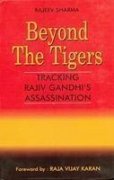 Beyond the Tigers: Tracking Rajiv Gandhi's Assassination by RAJEEV SHARMA (1998-05-01)