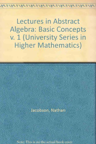 Lectures in Abstract Algebra, Vol. 1: Basic Concepts (The University Series in Higher Mathematics) by Nathan Jacobson (1951-12-01)