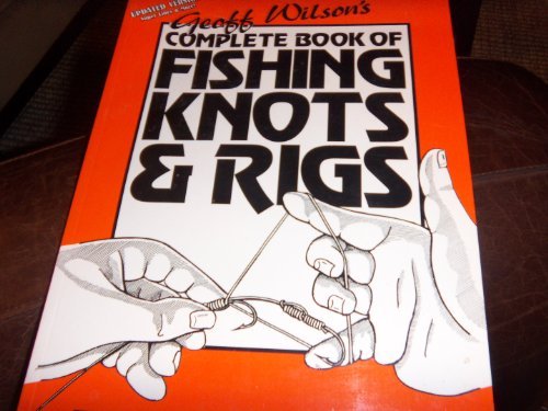Geoff Wilson's Complete Book of Fishing Knots & Rigs by Geoff Wilson (1998-06-01)