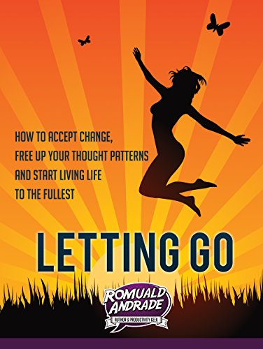 LETTING GO: How to accept change, free up your thought patterns and start living life to the fullest