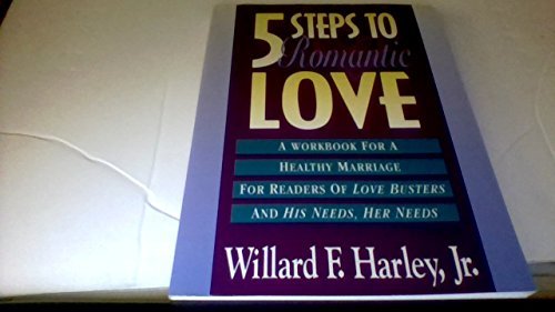 Five Steps to Romantic Love: A Workbook for Readers of Love Busters and His Needs, Her Needs by Willard F. Harley Jr. (1993-12-02)