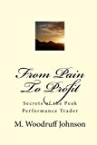 From Pain To Profit: Secrets of the Peak Performance Trader by M. Woodruff Johnson (2009-09-01)