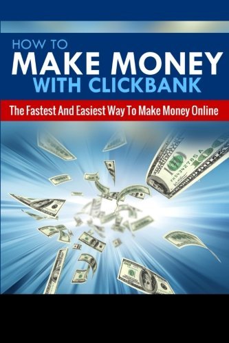 How To Make Money With Clickbank: The Fastest & Easiest Way To Make Money Online (Clickbank Affiliate Marketing, How To Make Money Online) (Volume 1) by Michael Greene (2014-12-22)