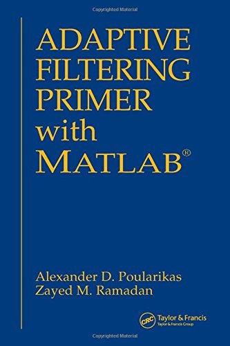 Adaptive Filtering Primer with MATLAB (Electrical Engineering Primer Series) by Alexander D. Poularikas (2006-02-14)