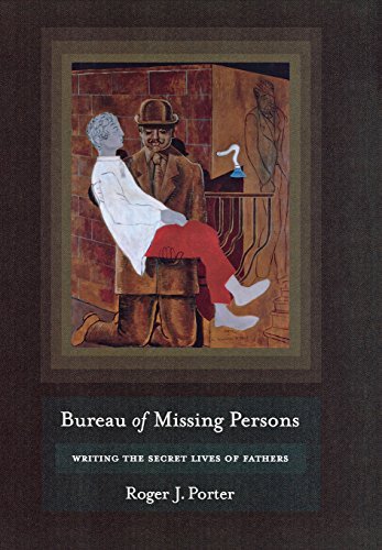 Bureau of Missing Persons: Writing the Secret Lives of Fathers by Roger J. Porter (2011-05-05)