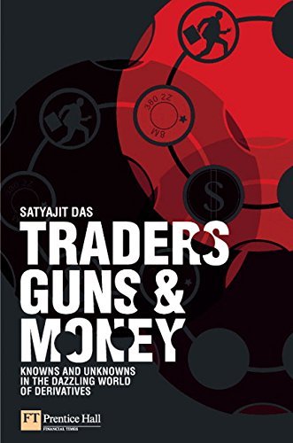 Traders, Guns & Money: Knowns and unknowns in the dazzling world of derivatives by Satyajit Das (2006-05-15)