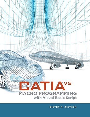 CATIA V5: Macro Programming with Visual Basic Script by Dieter Ziethen (2013-04-01)
