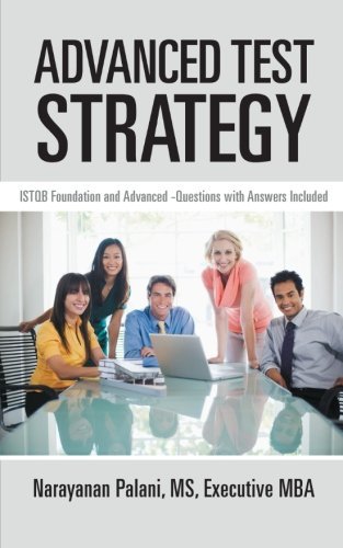 Advanced Test Strategy: ISTQB Foundation and Advanced -Questions with Answers Included by MS Narayanan Palani (2013-09-20)