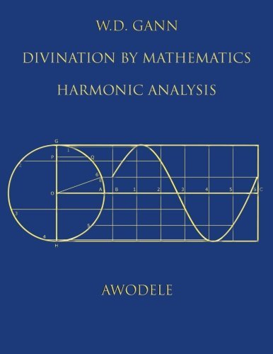 W.D. Gann: Divination By Mathematics: Harmonic Analysis by Awodele (2013-09-11)