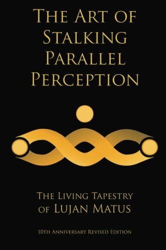The Art of Stalking Parallel Perception: Revised 10th Anniversary Edition: The Living Tapestry of Lujan Matus by Lujan Matus (2015-10-28)