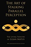 The Art of Stalking Parallel Perception: Revised 10th Anniversary Edition: The Living Tapestry of Lujan Matus by Lujan Matus (2015-10-28)