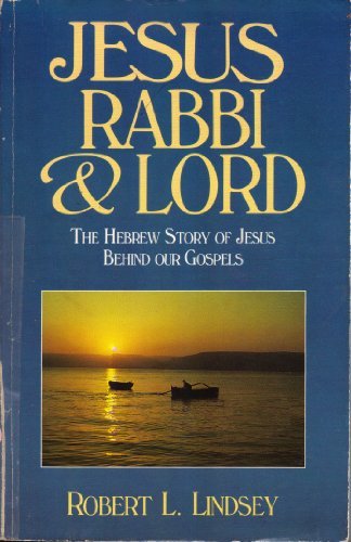 Jesus, Rabbi and Lord: The Hebrew Story of Jesus Behind Our Gospels by Robert L. Lindsey (1989-08-02)