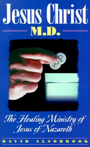 Jesus Christ, M.D.: The Healing Ministry of Jesus of Nazareth by David Alsobrook (1999-12-01)