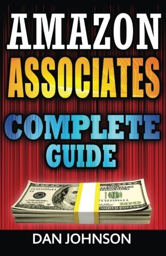 Amazon Associates: Complete Guide: Make Money Online with Amazon Associates: The Amazon Associates Bible: A Step-By-Step Guide on Amazon Associates Affiliate Program by Dan Johnson (2016-05-24)