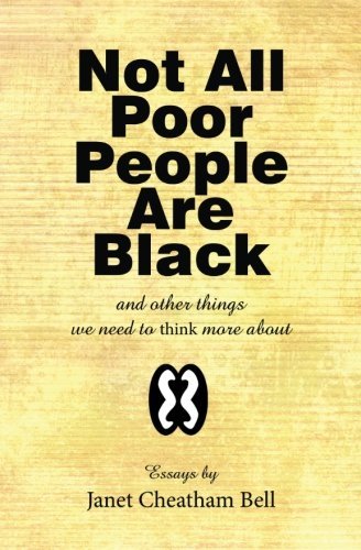 Not All Poor People Are Black: and other things we need to think more about by Janet Cheatham Bell (2014-10-14)
