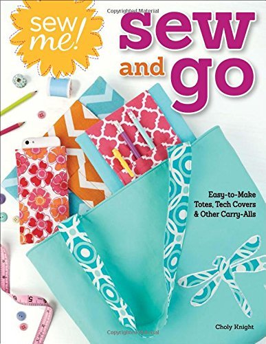 Sew Me! Sew and Go: Easy-to-Make Totes, Tech Covers, and Other Carry-Alls by Choly Knight (2014-12-01)