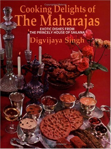 Cooking Delights of the Maharajas: Exotic Dishes from the Princely House of Sailana by Digvijaya Singh (2000-01-02)