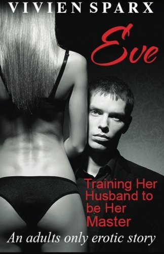 Eve... Training Her Husband to be Her Master by Vivien Sparx (2013-03-20)