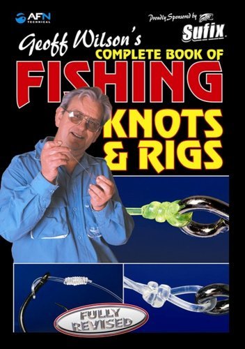 Geoff Wilson's Complete Book of Fishing Knots & Rigs by Geoff Wilson (2005-09-02)