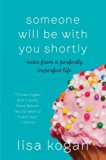 Someone Will Be with You Shortly: Notes from a Perfectly Imperfect Life by Lisa Kogan (2011-03-01)